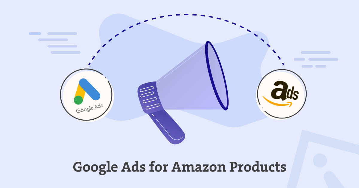 Google Ads for Amazon Products How to Boost Your Sales